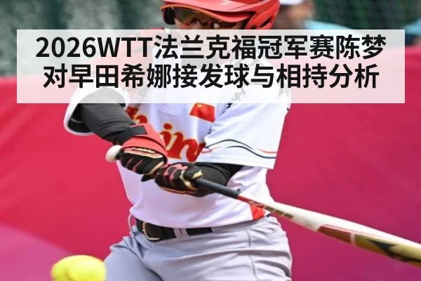 2026WTT法兰克福冠军赛陈梦对早田希娜接发球与相持分析